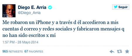 Arria: "Fabrican mensajes" El exgobernador de Caracas y exembajador de Venezuela ante la ONU, Diego Arria Salicetti, informó a través de su cuenta en Twitter que accedieron a sus cuentas electrónicas a través de un teléfono que le robaron. Esto, luego de que oficialistas mostraran presuntas pruebas que lo involucran "en un plan de magnicidio contra el presidente Nicolás Maduro". "Accedieron a mis cuentas d correo y redes sociales y fabricaron mensajes q no han sido escritos x mí", manifesto Arria. 